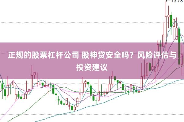 正规的股票杠杆公司 股神贷安全吗？风险评估与投资建议