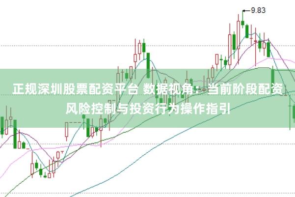 正规深圳股票配资平台 数据视角：当前阶段配资风险控制与投资行为操作指引