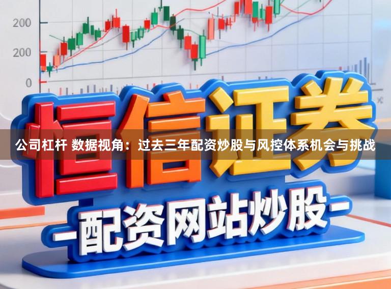 公司杠杆 数据视角：过去三年配资炒股与风控体系机会与挑战