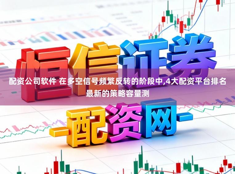配资公司软件 在多空信号频繁反转的阶段中,4大配资平台排名最新的策略容量测