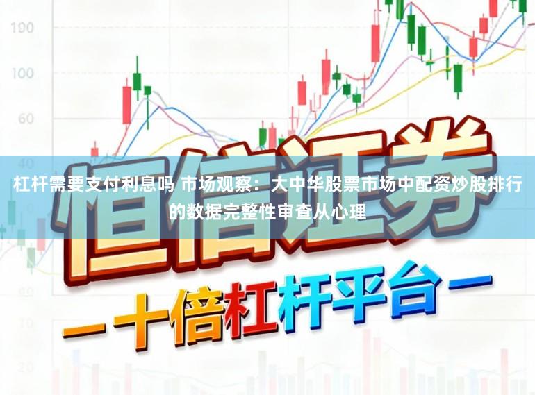 杠杆需要支付利息吗 市场观察：大中华股票市场中配资炒股排行的数据完整性审查从心理