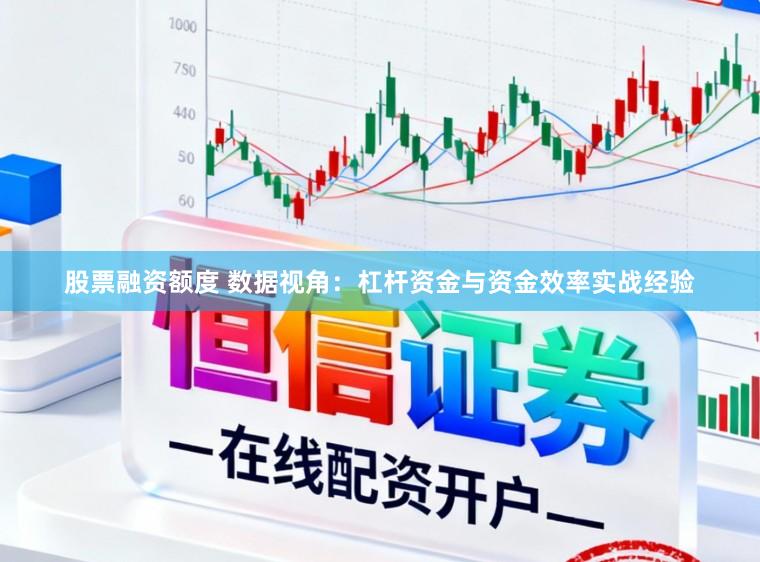 股票融资额度 数据视角：杠杆资金与资金效率实战经验