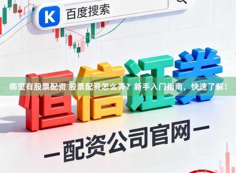 哪里有股票配资 股票配资怎么弄？新手入门指南，快速了解！