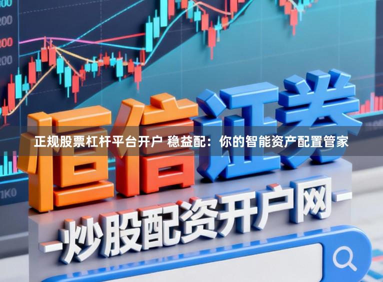 正规股票杠杆平台开户 稳益配：你的智能资产配置管家