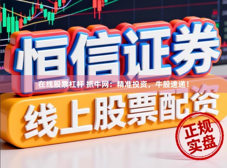 在线股票杠杆 抓牛网：精准投资，牛股速递！
