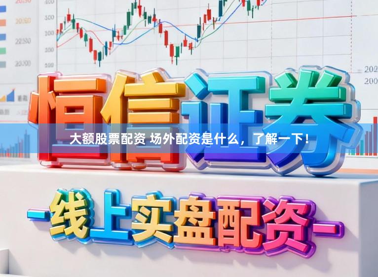 大额股票配资 场外配资是什么，了解一下！