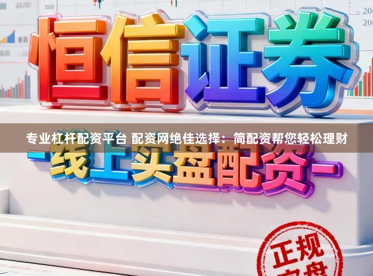 专业杠杆配资平台 配资网绝佳选择：简配资帮您轻松理财